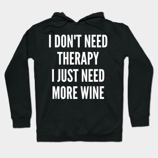 I Don't Need Therapy I Just Need More Wine. Funny Wine Lover Saying Hoodie